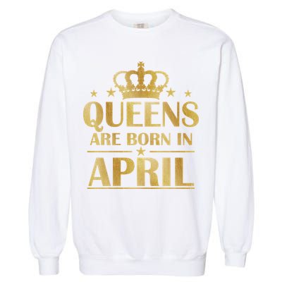 Limited Edition Queens Are Born In April Garment-Dyed Sweatshirt