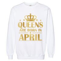 Limited Edition Queens Are Born In April Garment-Dyed Sweatshirt