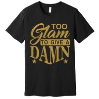 Limited Edition Too Glam To Give A Damn Glitter Print Premium T-Shirt