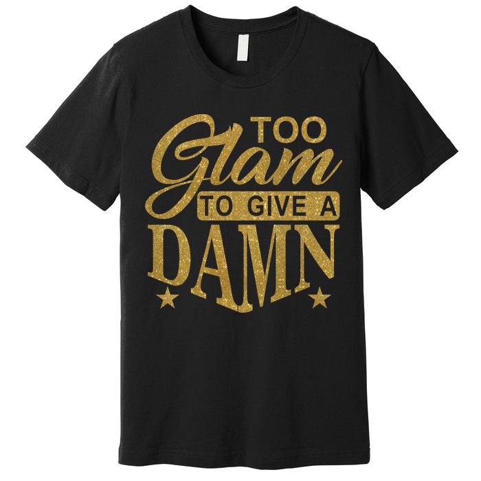 Limited Edition Too Glam To Give A Damn Glitter Print Premium T-Shirt