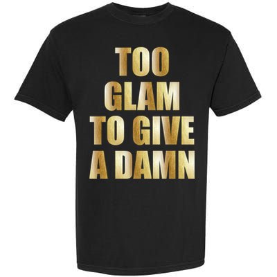 Limited Edition Too Glam To Give A Damn Gold Foil Print Garment-Dyed Heavyweight T-Shirt
