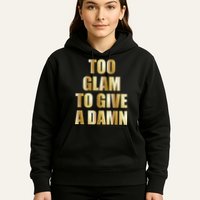 Limited Edition Too Glam To Give A Damn Gold Foil Print Hoodie