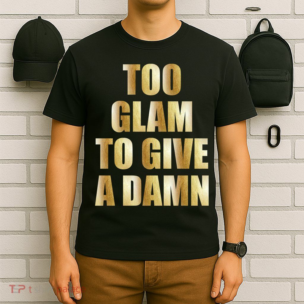 Limited Edition Too Glam To Give A Damn Gold Foil Print T-Shirt