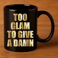 Limited Edition Too Glam To Give A Damn Gold Foil Print 11oz C Handle Ceramic Mug