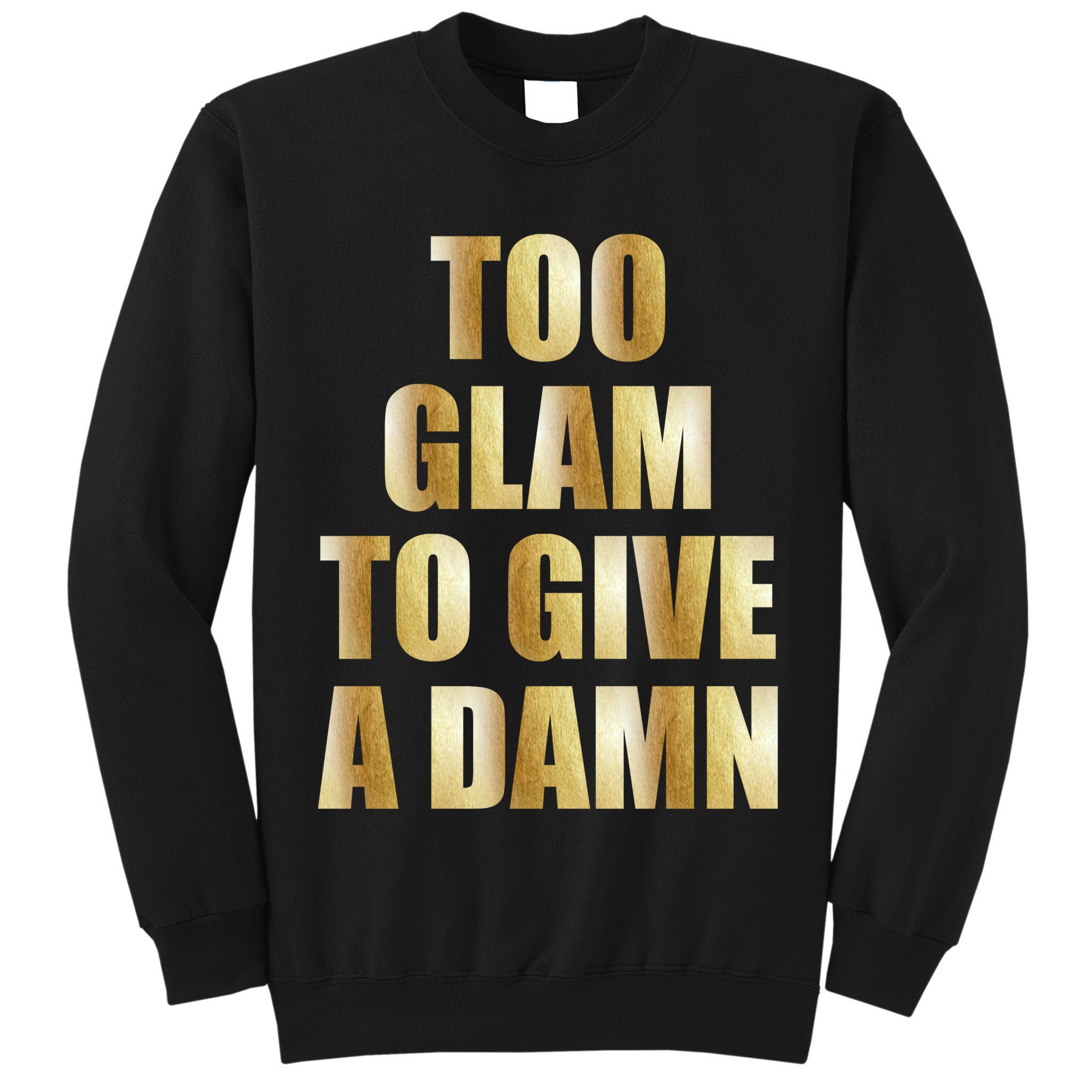 Limited Edition Too Glam To Give A Damn Gold Foil Print Tall Sweatshirt