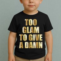 Limited Edition Too Glam To Give A Damn Gold Foil Print Toddler T-Shirt