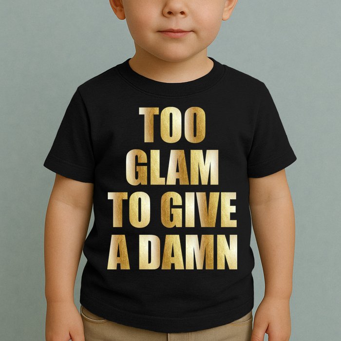 Limited Edition Too Glam To Give A Damn Gold Foil Print Toddler T-Shirt