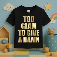 Limited Edition Too Glam To Give A Damn Gold Foil Print Toddler T-Shirt