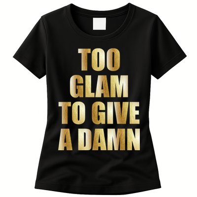 Limited Edition Too Glam To Give A Damn Gold Foil Print Womens T-Shirt