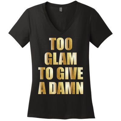 Limited Edition Too Glam To Give A Damn Gold Foil Print Women's V-Neck T-Shirt