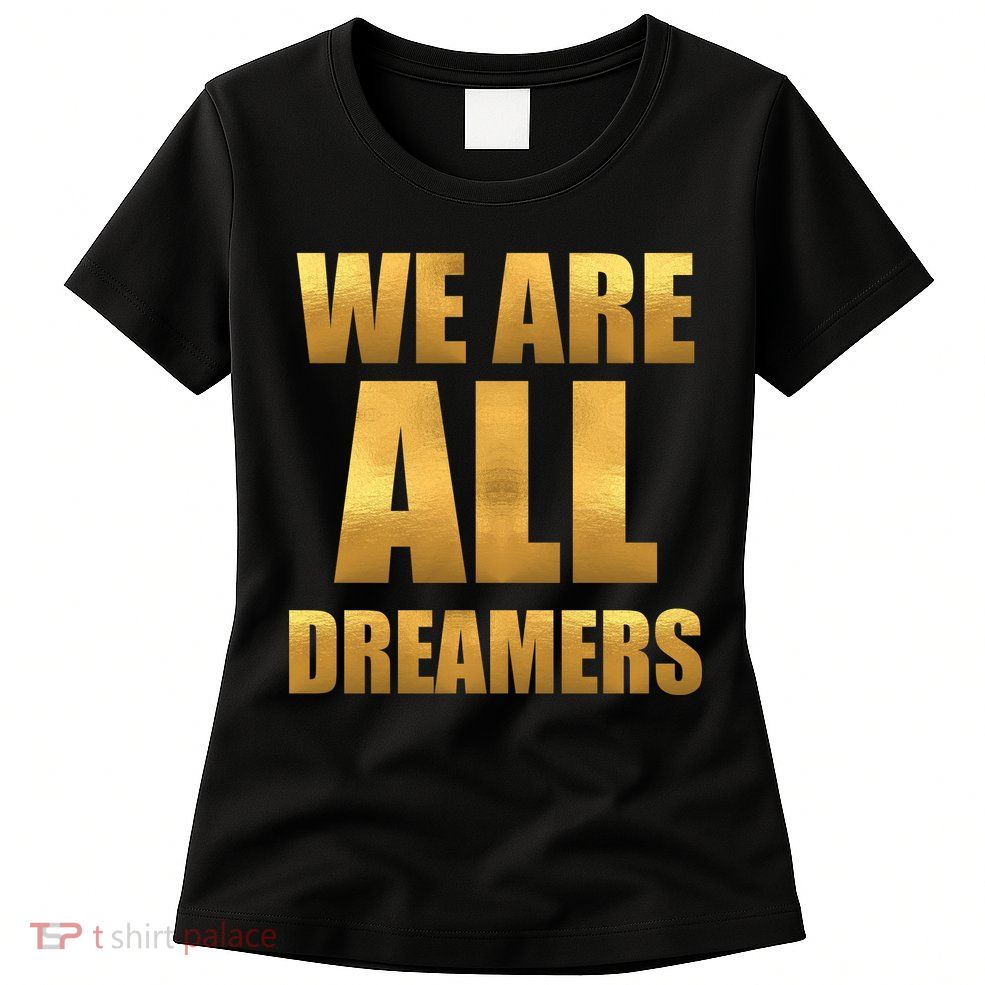 Limited Edition We are All Dreamers Womens T-Shirt