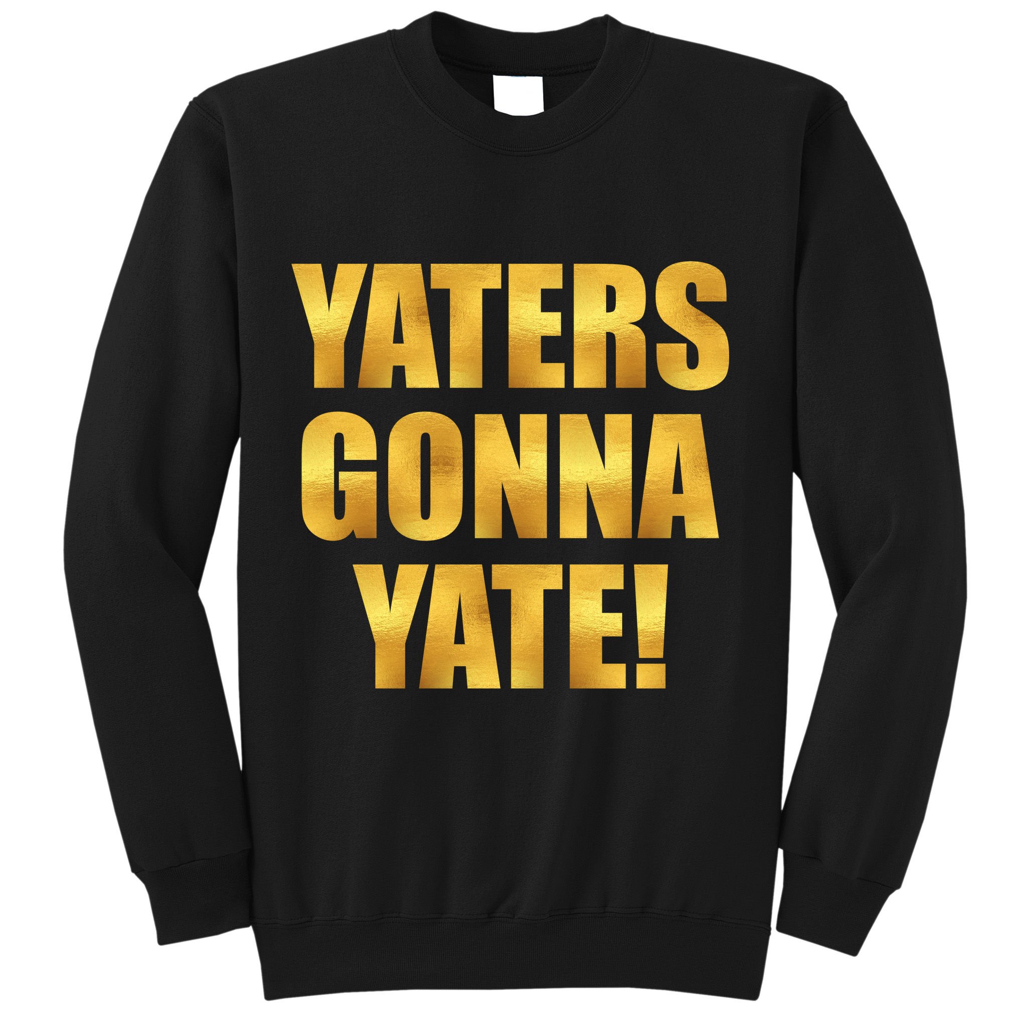 Limited Edition Yaters Gonna Yate! Gold Print Sweatshirt