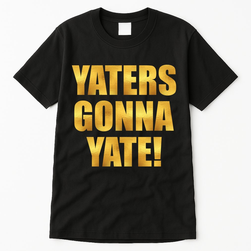 Limited Edition Yaters Gonna Yate! Gold Print Tall T-Shirt