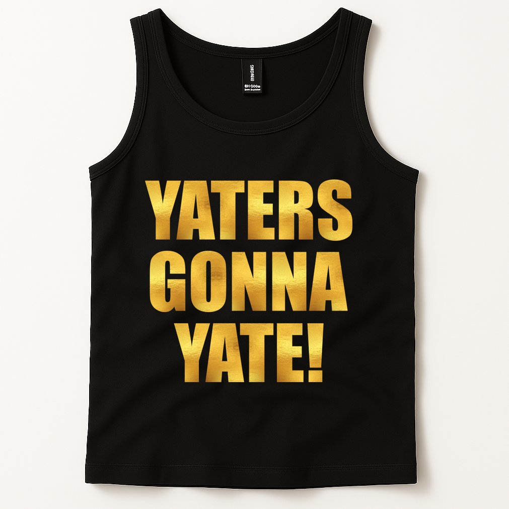 Limited Edition Yaters Gonna Yate! Gold Print Tank Top