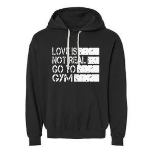 Love Is Not Real Go To Gym Funny Fitness Motivation Garment-Dyed Fleece Hoodie