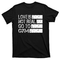 Love Is Not Real Go To Gym Funny Fitness Motivation T-Shirt