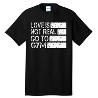 Love Is Not Real Go To Gym Funny Fitness Motivation Tall T-Shirt