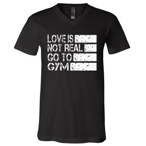 Love Is Not Real Go To Gym Funny Fitness Motivation V-Neck T-Shirt