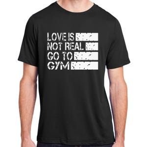 Love Is Not Real Go To Gym Funny Fitness Motivation Adult ChromaSoft Performance T-Shirt