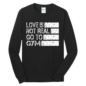 Love Is Not Real Go To Gym Funny Fitness Motivation Tall Long Sleeve T-Shirt