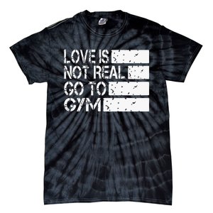 Love Is Not Real Go To Gym Funny Fitness Motivation Tie-Dye T-Shirt