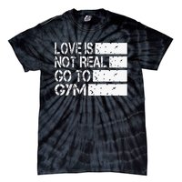 Love Is Not Real Go To Gym Funny Fitness Motivation Tie-Dye T-Shirt