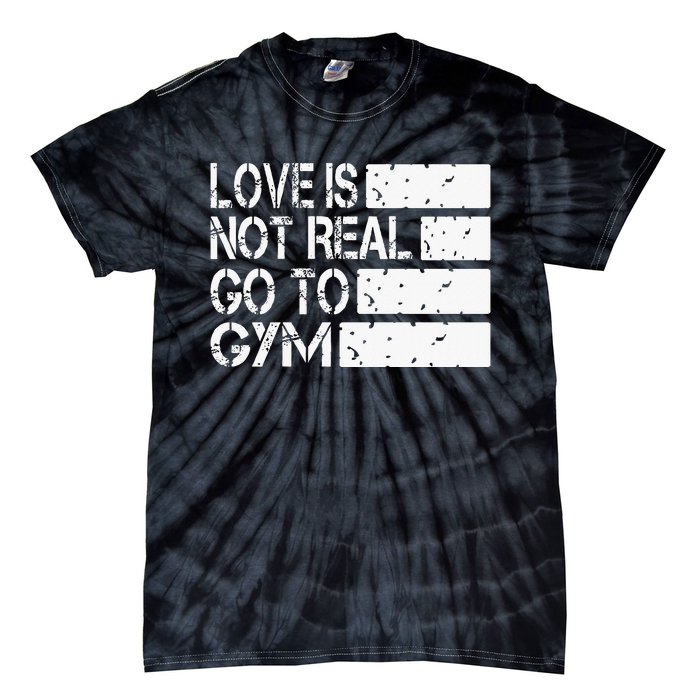 Love Is Not Real Go To Gym Funny Fitness Motivation Tie-Dye T-Shirt