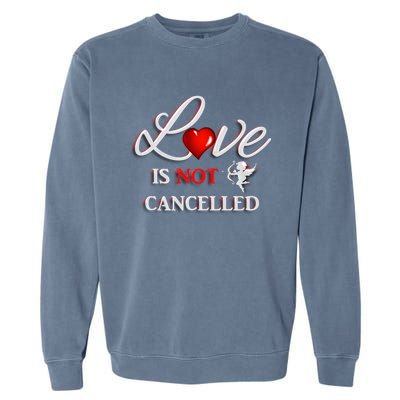 Love Is Not Cancelled Gift Happy Valentines Day Gift Garment-Dyed Sweatshirt