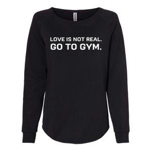 Love Is Not Real Go To Gym Womens California Wash Sweatshirt