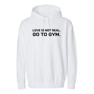 Love Is Not Real Go To Gym Garment-Dyed Fleece Hoodie