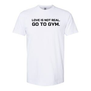 Love Is Not Real Go To Gym Softstyle CVC T-Shirt