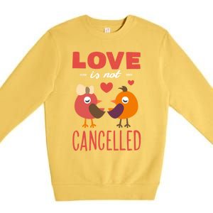 Love Is Not Cancelled Cute Gift Outfit With Love Birds Meaningful Gift Premium Crewneck Sweatshirt