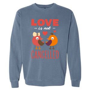 Love Is Not Cancelled Cute Gift Outfit With Love Birds Meaningful Gift Garment-Dyed Sweatshirt