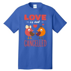 Love Is Not Cancelled Cute Gift Outfit With Love Birds Meaningful Gift Tall T-Shirt