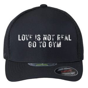 Love Is Not Real Go To Gym Flexfit Unipanel Trucker Cap