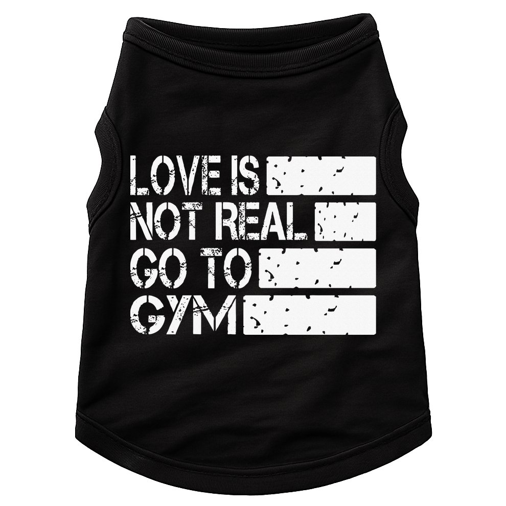 Love Is Not Real Go To Gym Funny Fitness Motivation Gym Doggie Tank