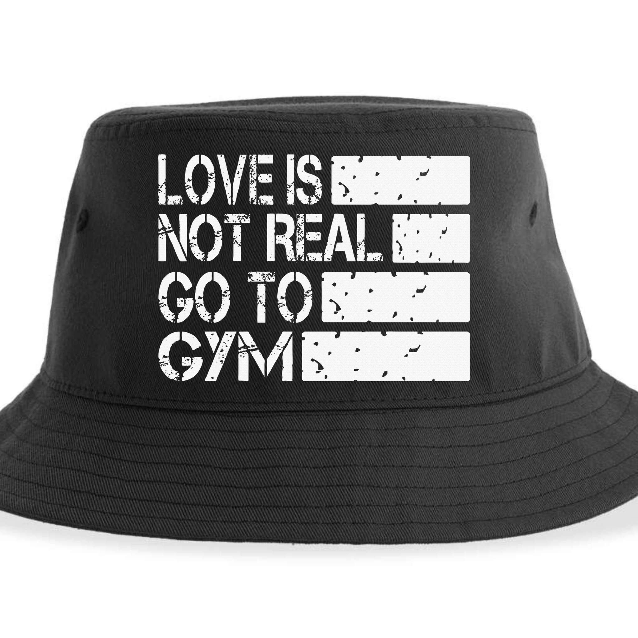 Love Is Not Real Go To Gym Funny Fitness Motivation Gym Sustainable Bucket Hat