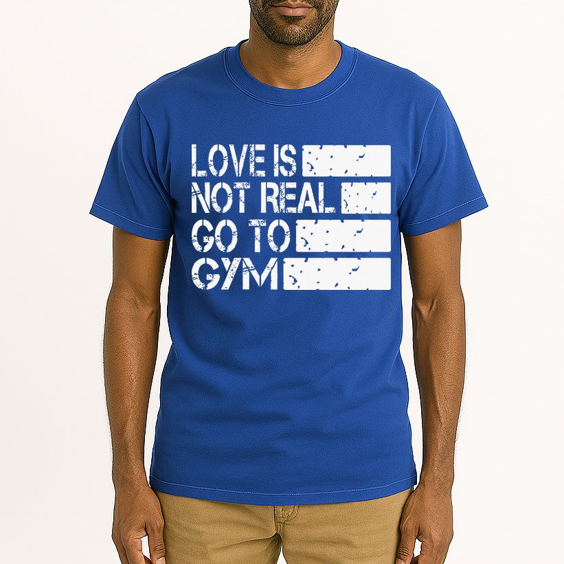 Love Is Not Real Go To Gym Funny Fitness Motivation Gym Tall T-Shirt