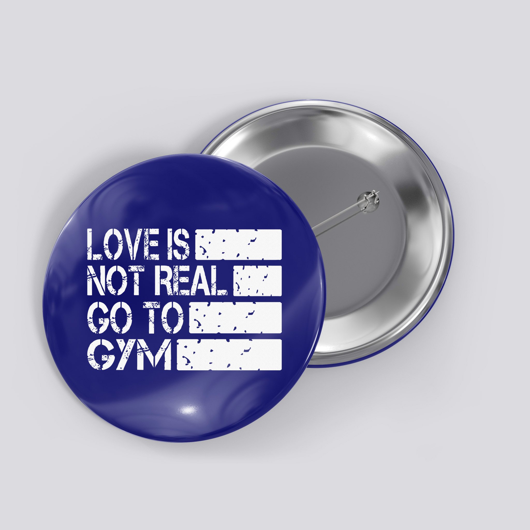 Love Is Not Real Go To Gym Funny Fitness Motivation Gym Button