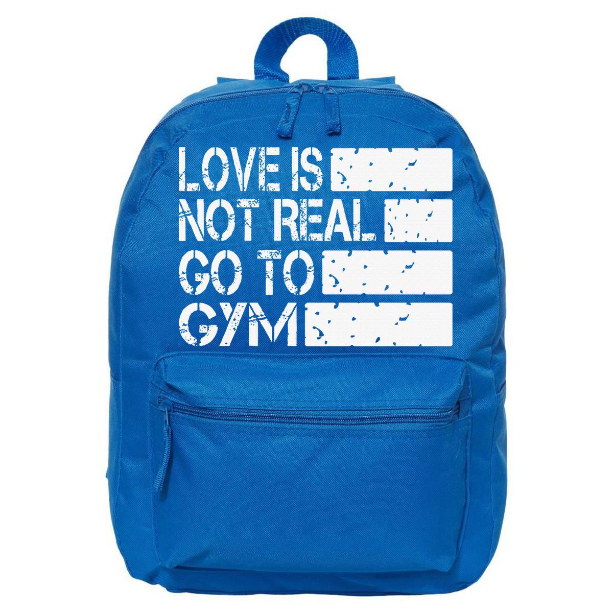 Love Is Not Real Go To Gym Funny Fitness Motivation Gym 16 in Basic Backpack