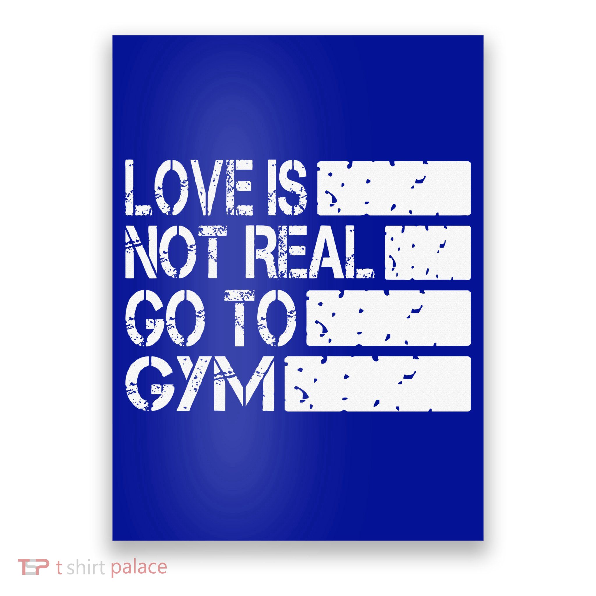Love Is Not Real Go To Gym Funny Fitness Motivation Gym Poster