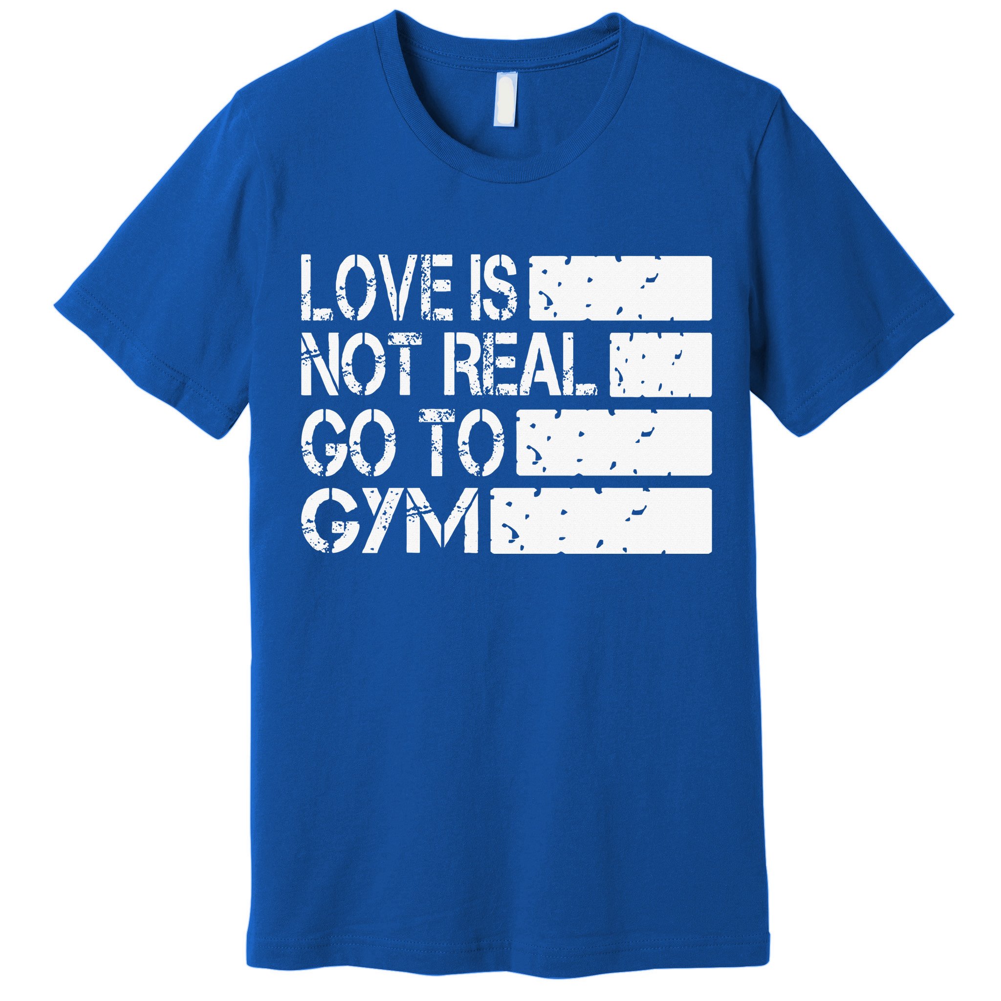 Love Is Not Real Go To Gym Funny Fitness Motivation Gym Premium T-Shirt