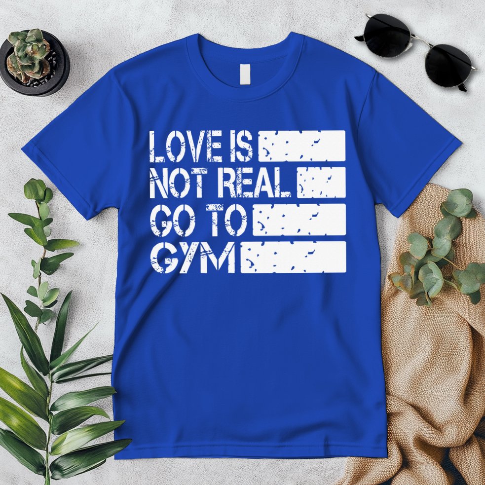 Love Is Not Real Go To Gym Funny Fitness Motivation Gym Premium T-Shirt