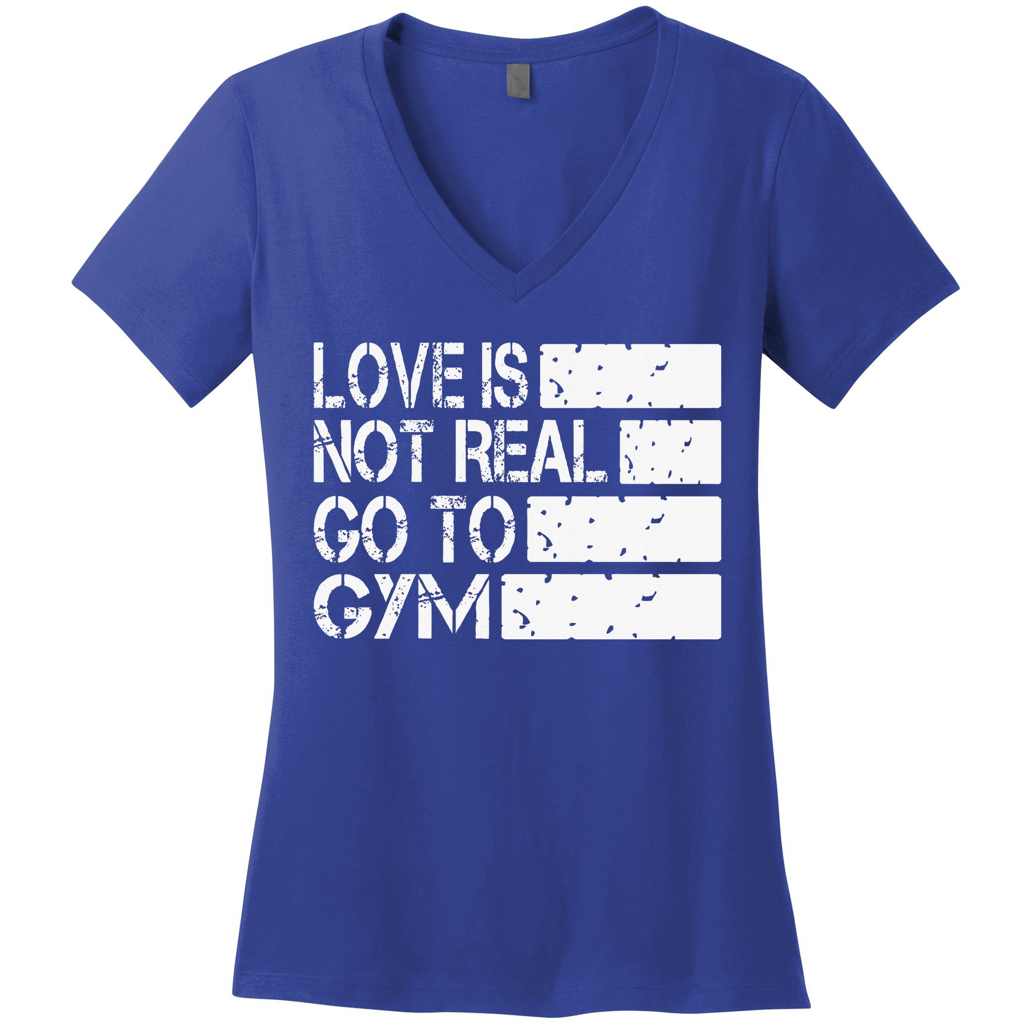 Love Is Not Real Go To Gym Funny Fitness Motivation Gym Women's V-Neck T-Shirt