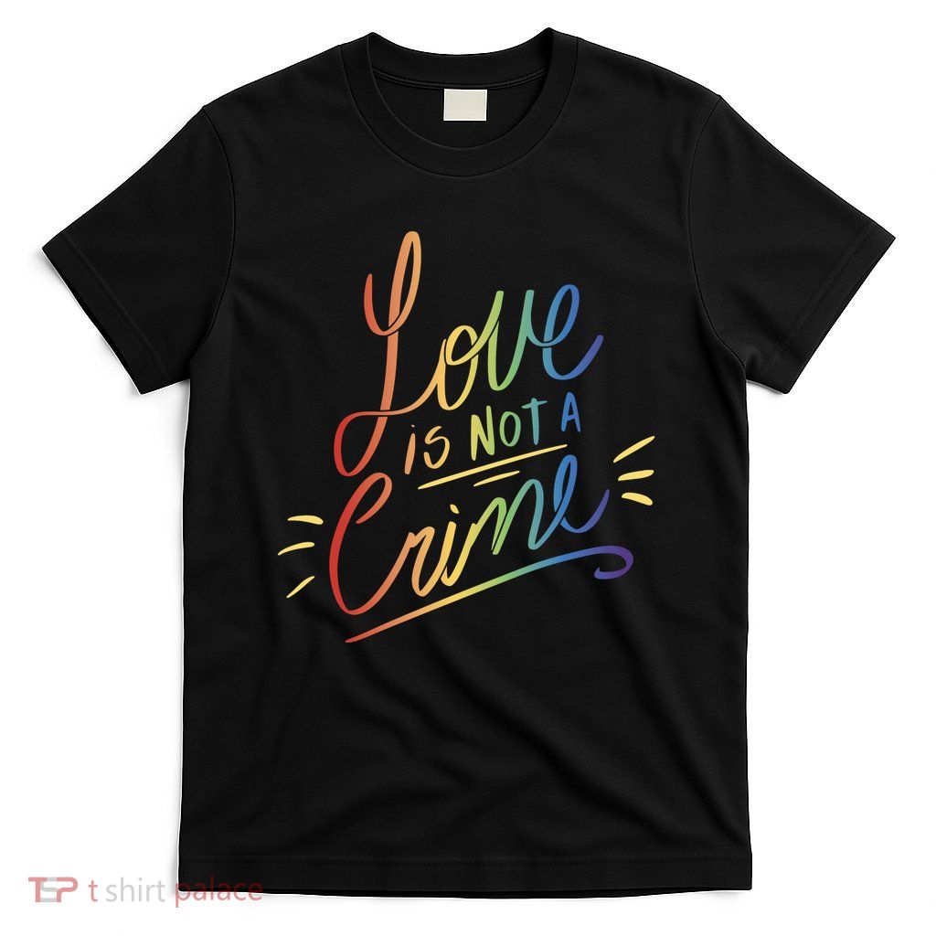 Love Is Not A Crime LGBTQ Pride Month T-Shirt