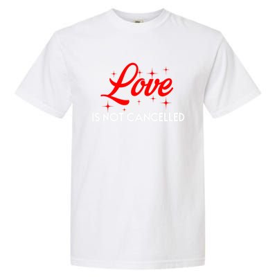 Love Is Not Cancelled Gift Garment-Dyed Heavyweight T-Shirt