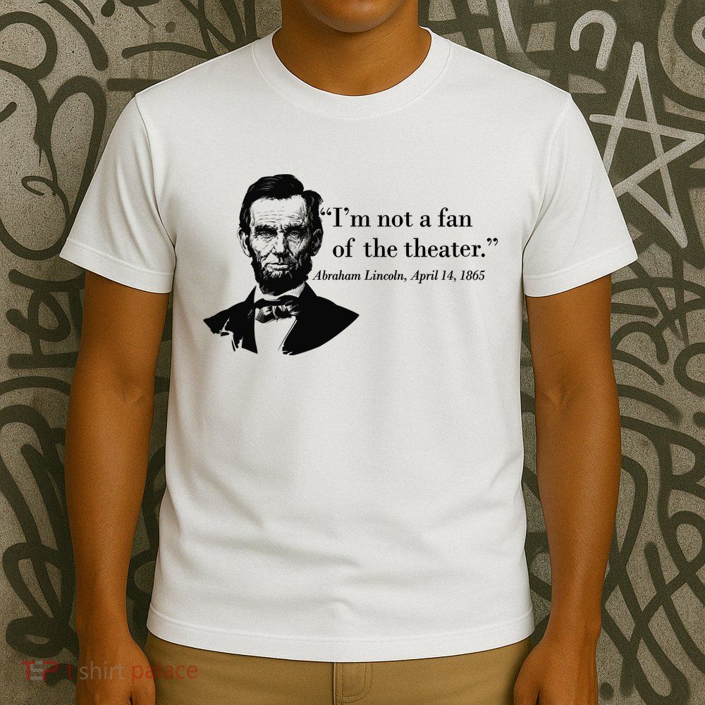 Lincoln Not A Fan Of The Theater T-Shirt