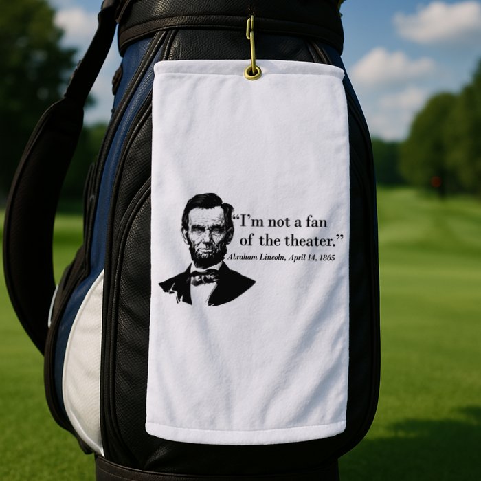Lincoln Not A Fan Of The Theater Golf Towel