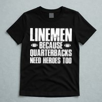Linemen Because Quarterbacks Need Heroes Too T-Shirt