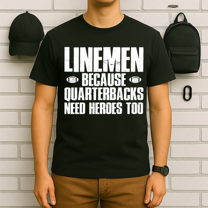 Linemen Because Quarterbacks Need Heroes Too T-Shirt